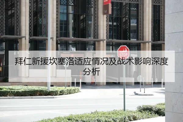 拜仁新援坎塞洛适应情况及战术影响深度分析